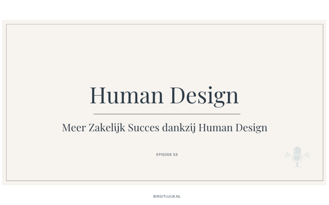 Meer Zakelijk Succes dankzij Human Design – birgit luijk podcast